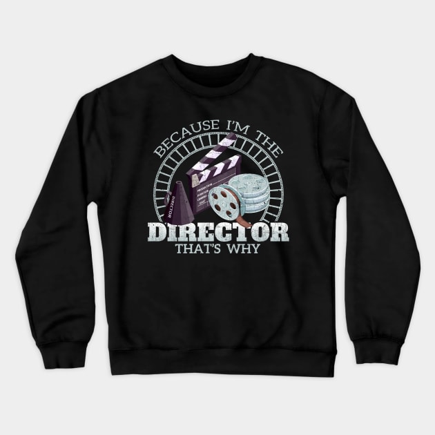 Because I'm The Director That's Why Crewneck Sweatshirt by phughes1980